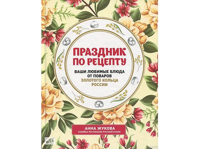 Праздник по рецепту. Ваши любимые блюда от шеф-поваров Золотого Кольца России